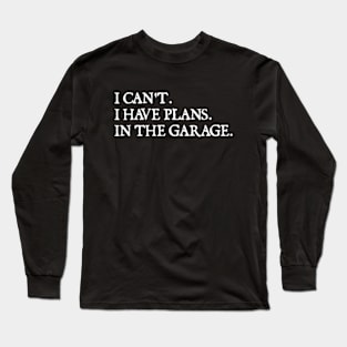 I Can't I Have Plans In The Garage funny Garage Car gift Long Sleeve T-Shirt